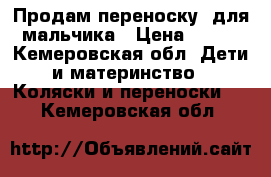 Продам переноску  для мальчика › Цена ­ 200 - Кемеровская обл. Дети и материнство » Коляски и переноски   . Кемеровская обл.